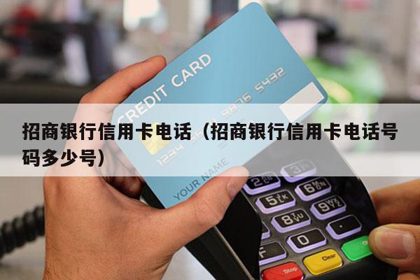 招商银行信用卡电话（招商银行信用卡电话号码多少号）