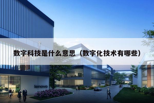 数字科技是什么意思（数字化技术有哪些）