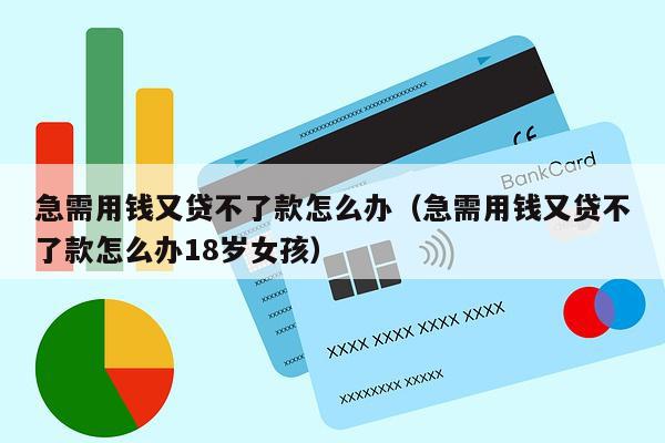 急需用钱又贷不了款怎么办（急需用钱又贷不了款怎么办18岁女孩）